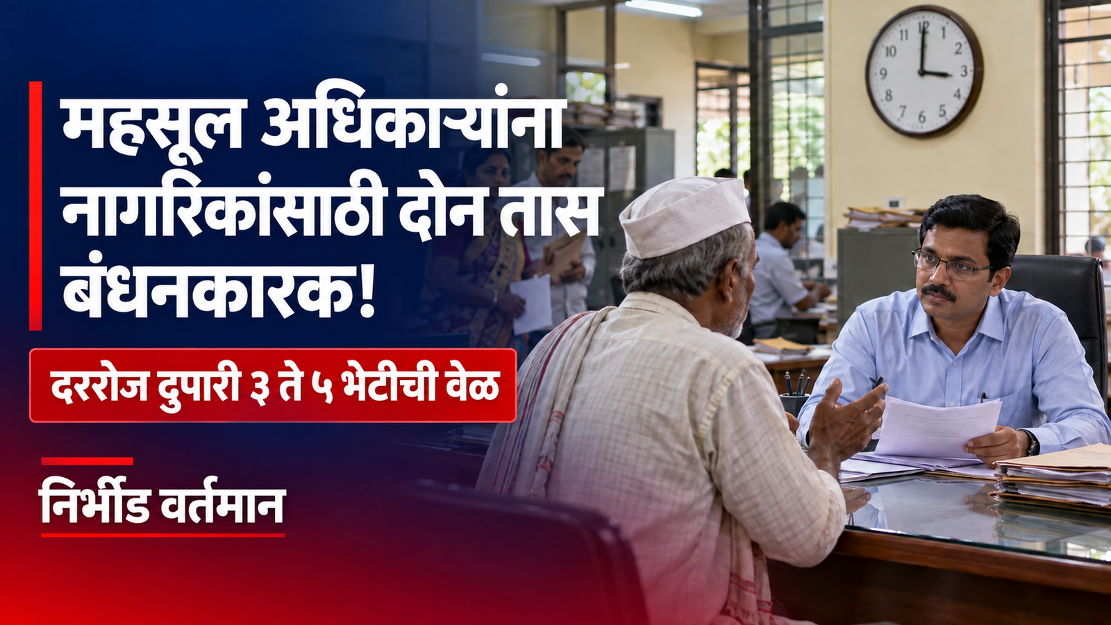 नागरिकांची कामे रखडवणाऱ्या महसूल अधिकारी-कर्मचाऱ्यांवर कारवाई; दररोज दुपारी ३ ते ५ नागरिकांसाठी राखीव